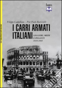 I carri armati italiani. Leggeri, medi e pesanti (1919-1945) libro di Cappellano Filippo; Battistelli Pier Paolo