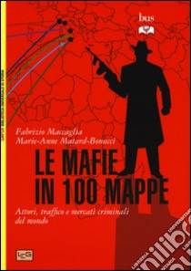 Le mafie in 100 mappe. Attori, traffici e mercati criminali nel mondo libro di Maccaglia Fabrizio; Matard-Bonucci Marie-Anne