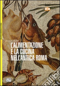 L'alimentazione e la cucina nell'antica Roma libro di André Jacques