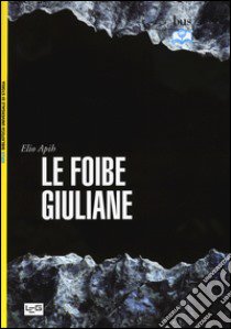 Le foibe giuliane libro di Apih Elio; Spazzali R. (cur.); Cattaruzza M. (cur.); Moscarda Oblak O. (cur.)