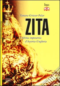 Zita l'ultima imperatrice d'Austria-Ungheria libro di Griesser-Pecar Tamara