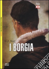 I Borgia libro di Meyer G. J.