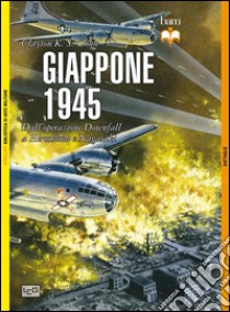 Giappone 1945. Dall'operazione Downfall a Hiroshima e Nagasaki libro di Chun Clayton K. S.