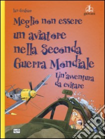 Meglio non essere un aviatore nella seconda guerra mondiale. Un'avventura da evitare libro di Stewart David