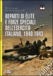 Reparti di élite e forze speciali dell'esercito italiano, 1940-1943 libro di Crociani Piero; Battistelli Pier Paolo