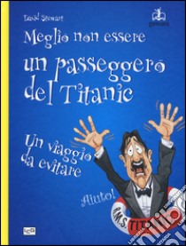 Meglio non essere un passeggero del Titanic. Un viaggio da evitare libro di Stewart David