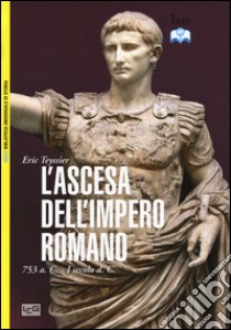 L'ascesa dell'impero romano. 753 a.C-I secolo d.C. libro di Teyssier Eric