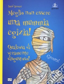 Meglio non essere una mummia egizia! libro di Stewart David