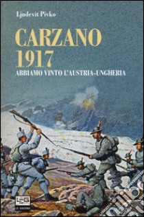 Carzano 1917. Abbiamo vinto l'Austria-Ungheria libro di Pivko Ljudevit; Cimmino M. (cur.)