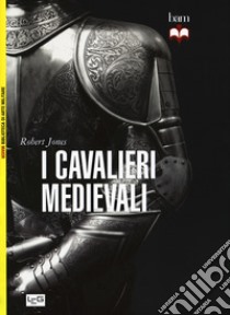 I cavalieri medievali libro di Jones Robert