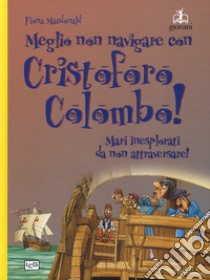 Meglio non navigare con Cristoforo Colombo! Ediz. a colori libro di MacDonald Fiona