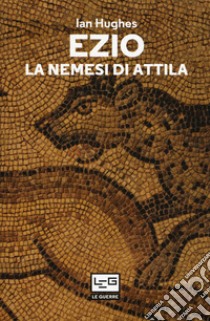 Ezio. La nemesi di Attila libro di Hughes Ian