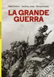 La Grande guerra libro di Simkins Peter; Jukes Geoffrey; Hickey Michael