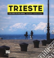 Trieste. Una città e la sua anima. Ediz. illustrata libro di Spirito Pietro