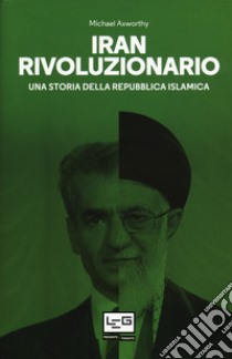 Iran rivoluzionario. Una storia della Repubblica islamica libro di Axworthy Michael