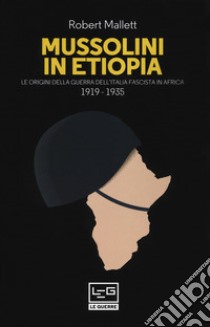 Mussolini in Etiopia. Le origini della guerra dell'Italia fascista in Africa (1919-1935) libro di Mallett Robert