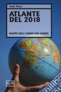 Atlante del 2018. Mappe dell'anno che verrà libro di Tétart Frank