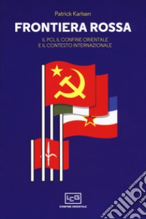 Frontiera rossa. Il Pci, il confine orientale e il contesto internazionale 1941-1955 libro di Karlsen Patrick