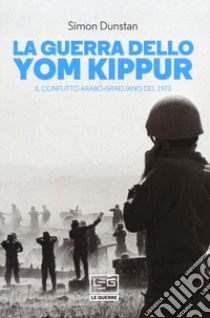 La guerra dello Yom Kippur. Il conflitto arabo-israeliano del 1973 libro di Dunstan Simon