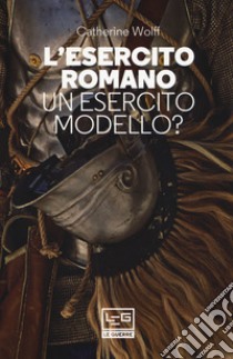 L'esercito romano. Un esercito modello? libro di Wolff Catherine