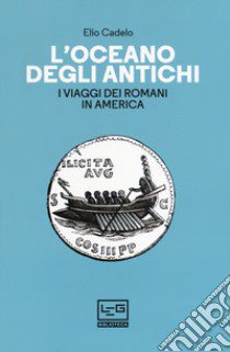 L'oceano degli antichi. I viaggi dei Romani in America libro di Cadelo Elio