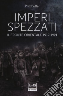 Imperi spezzati. Il fronte orientale 1917-1921 libro di Buttar Prit