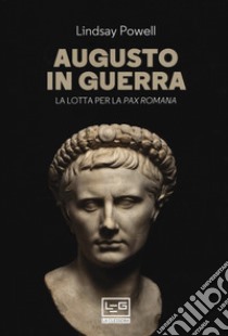 Augusto in guerra. La lotta per la «pax romana» libro di Lindsay Powell