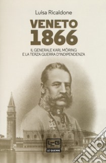Veneto 1866. Il generale Karl Möring e la Terza guerra d'indipendenza libro di Ricaldone Luisa