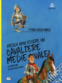 Meglio non essere un cavaliere medievale! Un'armatura da indossare libro di MacDonald Fiona