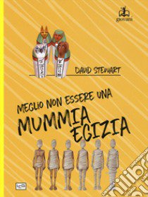 Meglio non essere una mummia egizia! libro di Stewart David