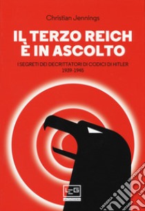 Il Terzo Reich è in ascolto. I segreti dei decrittatori di codici di Hitler (1939-1945) libro di Jennings Christian