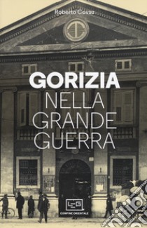 Gorizia nella grande guerra libro di Covaz Roberto