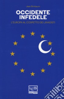 Occidente infedele. L'Europa al cospetto dei jihadisti libro di Birnbaum Jean