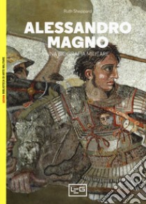 Alessandro Magno. Una biografia militare libro di Sheppard Ruth