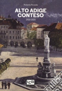 Alto Adige conteso. 1920-2020 libro di Roveda Roberto