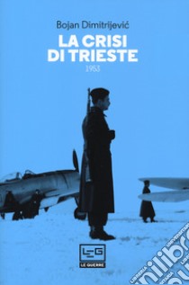 La crisi di Trieste 1953 libro di Dimitrjevic Bojan