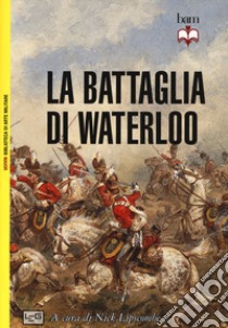 La battaglia di Waterloo. Nuova ediz. libro di Lipscombe N. (cur.)