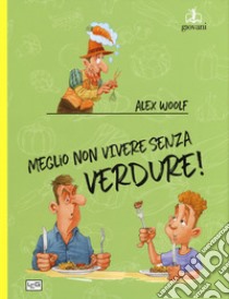 Meglio non vivere senza verdure! libro di Woolf Alex