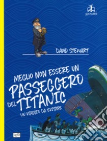 Meglio non essere un passeggero del Titanic. Un viaggio da evitare libro di Stewart David