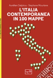 L'italia contemporanea in 100 mappe libro di Delpirou Aurélien; Morlane Stéphane