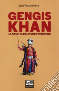 Gengis Khan. La nascita del mondo moderno libro di Weatherford Jack; Pagliano M. (cur.)