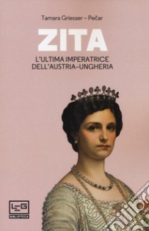 Zita l'ultima imperatrice d'Austria-Ungheria libro di Griesser-Pecar Tamara