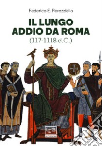 Il lungo addio da Roma (117-1118 d.C.) libro di Perozziello Federico E.