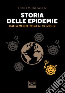 Storia delle epidemie. Dalla Morte Nera al Covid-19 libro di Snowden Frank M.