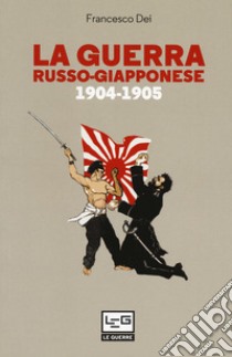 La guerra russo giapponese. 1904-1905 libro di Dei Francesco