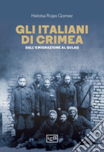 Gli italiani di Crimea. Dall'emigrazione al Gulag libro di Rojas Gomez Heloisa