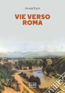 Vie verso Roma libro di Esch Arnold