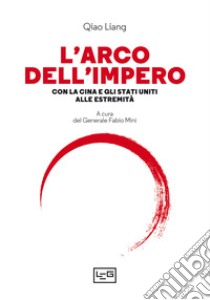 L'arco dell'impero. Con la Cina e gli Stati Uniti alle estremità libro di Qiao Liang