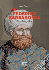 Federico Barbarossa. Una biografia libro di Görich Knut