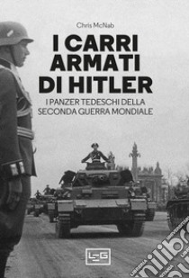 I carri armati di Hitler. I Panzer tedeschi della Seconda guerra mondiale libro di McNab Chris